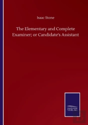 The Elementary And Complete Examiner; Or Candidate'S Assistant