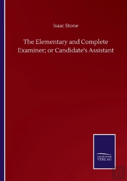 Bertrand.pt - The Elementary And Complete Examiner; Or Candidate'S Assistant