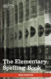 The Elementary Spelling Book: Being An I