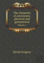 The Elements Of Astronomy, Physical And Geometrical Volume 1