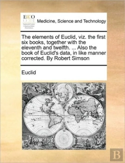 Bertrand.pt - The Elements Of Euclid, Viz. The First Six Books, Together With The Eleventh And Twelfth. ... Also The Book Of Euclid'S Data, In Like Manner Corrected