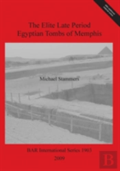The Elite Late Period Egyptian Tombs Of Memphis