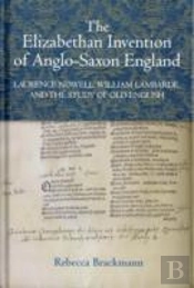 The Elizabethan Invention Of Anglo-Saxon England