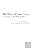 The Elmira Prison Camp - A History Of The Military Prison