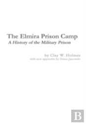 The Elmira Prison Camp - A History Of The Military Prison