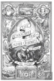 The Embalmed Head Of Oliver Cromwell - A Memoir: The Complete History Of The Head Of The Ruler Of The Commonwealth Of England, Scotland And Ireland, W