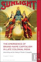 The Emergence Of Brand-Name Capitalism In Late Colonial India