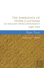 The Emergence Of Hyper-Calvinism In English Nonconformity 1689-1965