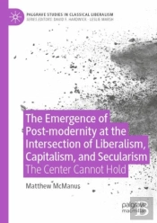 The Emergence Of Post-Modernity At The Intersection Of Liberalism, Capitalism, And Secularism