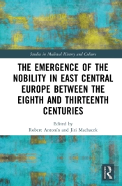 The Emergence Of The Nobility In East Central Europe Between The Eighth And Thirteenth Centuries