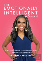 The Emotionally Intelligent Woman, Master Your Emotions, Communicate Fearlessly And Lead With Confidence
