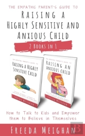 The Empathic Parent'S Guide To Raising A Highly Sensitive And Anxious Child