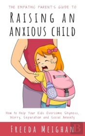 The Empathic Parent'S Guide To Raising An Anxious Child