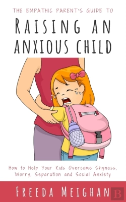 Bertrand.pt - The Empathic Parent'S Guide To Raising An Anxious Child
