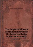 The Emperor Akbar A Contribution Towards The History Of India In The 16th Century Volume 2