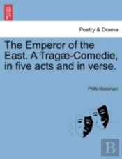 The Emperor Of The East. A Trag -Comedie