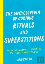 The Encyclopedia Of Curious Rituals And Superstitions