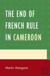 The End Of French Rule In Cameroon