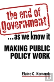 The End Of Government... As We Know It: Making Public Policy Work