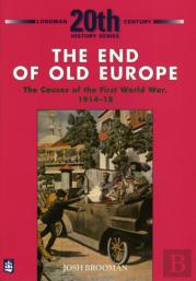 The End Of Old Europe: The Causes Of The First World War 1914-18