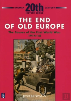 Bertrand.pt - The End Of Old Europe: The Causes Of The First World War 1914-18