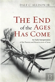 The End Of The Ages Has Come: An Early Interpretation Of The Passion And Resurrection Of Jesus