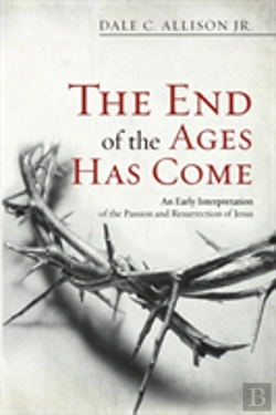 Bertrand.pt - The End Of The Ages Has Come: An Early Interpretation Of The Passion And Resurrection Of Jesus
