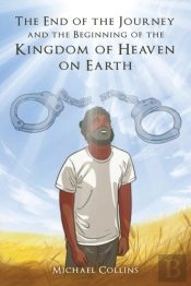 The End Of The Journey And The Beginning Of The Kingdom Of Heaven On Earth
