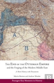The End Of The Ottoman Empire And The Forging Of The Modern Middle East
