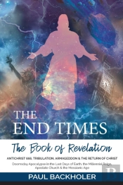 The End Times, The Book Of Revelation, Antichrist 666, Tribulation, Armageddon And The Return Of Christ