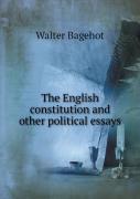 The English Constitution And Other Political Essays