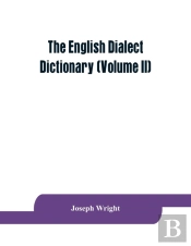 The English Dialect Dictionary, Being The Complete Vocabulary Of All Dialect Words Still In Use, Or Known To Have Been In Use During The Last Two Hundred Years (Volume Ii)