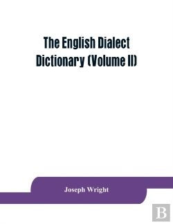 Bertrand.pt - The English Dialect Dictionary, Being The Complete Vocabulary Of All Dialect Words Still In Use, Or Known To Have Been In Use During The Last Two Hundred Years (Volume Ii)
