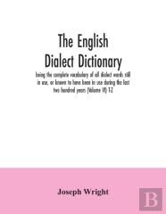 The English Dialect Dictionary, Being The Complete Vocabulary Of All Dialect Words Still In Use, Or Known To Have Been In Use During The Last Two Hundred Years (Volume Vi) T-Z