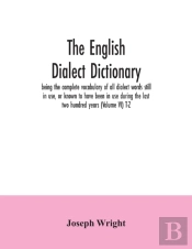 The English Dialect Dictionary, Being The Complete Vocabulary Of All Dialect Words Still In Use, Or Known To Have Been In Use During The Last Two Hundred Years (Volume Vi) T-Z
