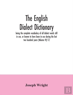 Bertrand.pt - The English Dialect Dictionary, Being The Complete Vocabulary Of All Dialect Words Still In Use, Or Known To Have Been In Use During The Last Two Hundred Years (Volume Vi) T-Z