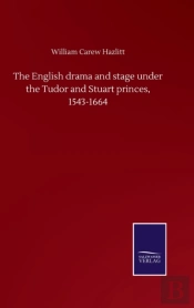 The English Drama And Stage Under The Tudor And Stuart Princes, 1543-1664