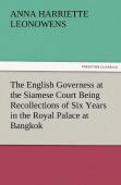 The English Governess At The Siamese Court Being Recollections Of Six Years In The Royal Palace At Bangkok