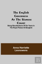 The English Governess At The Siamese Court; Being Recollections Of Six Years In The Royal Palace At Bangkok