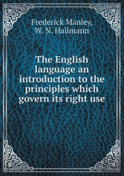 The English Language An Introduction To The Principles Which Govern Its Right Use