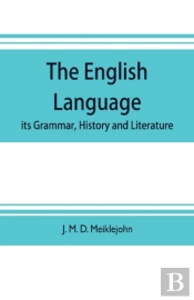 The English Language; Its Grammar, History And Literature