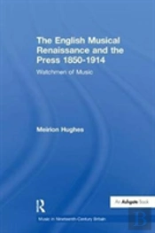The English Musical Renaissance And The Press 1850-1914: Watchmen Of Music