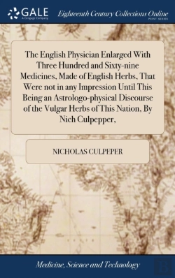 Bertrand.pt - The English Physician Enlarged With Three Hundred And Sixty-Nine Medicines, Made Of English Herbs, That Were Not In Any Impression Until This. Being An Astrologo-Physical Discourse Of The Vulgar Herbs