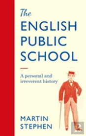 The English Public School - An Irreverent And Personal History