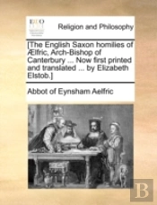 (The English Saxon Homilies Of ÃƒÂ€ Lfric, Arch-Bishop Of Canterbury ... Now First Printed And Translated ... By Elizabeth Elstob.)