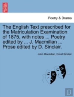Bertrand.pt - The English Text Prescribed For The Matriculation Examination Of 1875, With Notes ... Poetry Edited By ... J. Macmillan ... Prose Edited By D. Sinclai