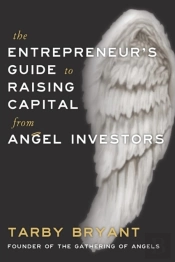 The Entrepreneur'S Guide To Raising Capital From Angel Investors