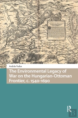 Bertrand.pt - The Environmental Legacy Of War On The Hungarian-Ottoman Frontier, C. 1540-1690