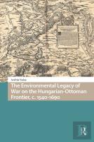 The Environmental Legacy Of War On The Hungarian-Ottoman Frontier, C. 1540-1690