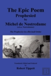 The Epic Poem Prophesied By Nostradamus: The Prophecies In A Revised Order